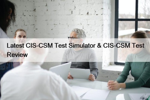 Latest CIS-CSM Test Simulator & CIS-CSM Test Review